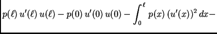 $\displaystyle p({\ell})\,u'({\ell})\,u({\ell}) - p(0)\,u'(0)\,u(0) - \int_0^{\ell}\,p(x)\,(u'(x))^2\,dx -$