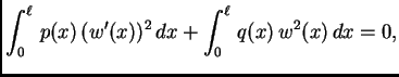 $\displaystyle \int_0^{\ell}\,p(x)\,(w'(x))^2\,dx +
\int_0^{\ell}\,q(x)\,w^2(x)\, dx = 0,$