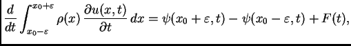 $\displaystyle \frac{d}{dt}\int_{x_0-\varepsilon}^{x_0+\varepsilon}
\rho(x)\,\f...
...)}{\partial t}\,dx =
\psi(x_0+\varepsilon,t) - \psi(x_0-\varepsilon,t) + F(t),$