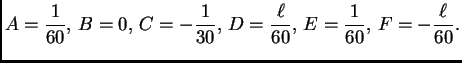 $\displaystyle {A = \frac{1}{60}},\,{B = 0},\,{C = -\frac{1}{30}},\,
{D = \frac{\ell}{60}},\,{E = \frac{1}{60}},\,{F = -\frac{\ell}{60}}.$