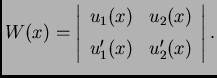 % latex2html id marker 34670
$\displaystyle W(x) = \left\vert
\begin{array}{ll}
u_1(x) & u_2(x) \\  [1mm]
u'_1(x) & u'_2(x)
\end{array}\right\vert.$