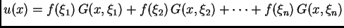 $\displaystyle u(x) = f(\xi_1)\,G(x,\xi_1)+f(\xi_2)\,G(x,\xi_2)+\cdots
+f(\xi_n)\,G(x,\xi_n)$