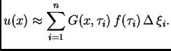 % latex2html id marker 34735
$\displaystyle u(x) \approx \sum_{i=1}^n G(x,\tau_i)\,f(\tau_i)\,\Delta\,\xi_i.$