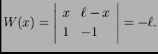 % latex2html id marker 34798
$\displaystyle W(x)=\left\vert
\begin{array}{ll}
x & \ell{}-x \\
1 & -1
\end{array}\right\vert = -\ell{}.$
