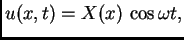 $\displaystyle u(x,t)=X(x)\,\cos \omega t,$