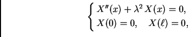 \begin{displaymath}
% latex2html id marker 34841
\begin{cases}X''(x) + \lambda^2\,X(x) = 0,& \\  X(0) = 0,\quad X(\ell) = 0, \end{cases}\end{displaymath}