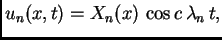 $\displaystyle u_n(x,t)=X_n(x)\,\cos c\,\lambda_n\,t,$