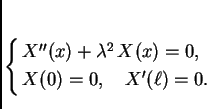 \begin{displaymath}
% latex2html id marker 34881
\begin{cases}
X''(x) + \lambda^2\,X(x) = 0,& \\  X(0) = 0,\quad X'(\ell) = 0.
\end{cases}
\end{displaymath}