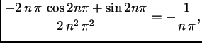 $\displaystyle {\frac{-2\,n\,\pi \,\cos 2n\pi +
\sin 2n\pi }{2\,{n^2}\,
{{\pi }^2}}} = -\frac{1}{n\,\pi},$