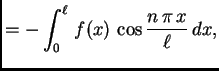 $\displaystyle = -\int_0^{\ell}\,
f(x)\,\cos\frac{n\,\pi\,x}{\ell}\,dx,$