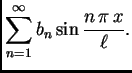 $\displaystyle \sum_{n=1}^{\infty} b_n\sin\frac{n\,\pi\,x}{\ell}.$