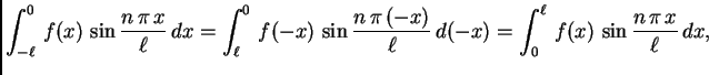 $\displaystyle \int_{-\ell}^0\,f(x)\,\sin\frac{n\,\pi\,x}{\ell}\,dx =
\int_{\el...
...\pi\,(-x)}{\ell}\,d(-x) =
\int_0^{\ell}\,f(x)\,\sin\frac{n\,\pi\,x}{\ell}\,dx,$