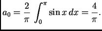 $\displaystyle a_0 = \frac{2}{\pi}\,\int_0^{\pi} \sin x\,dx = \frac{4}{\pi}.$