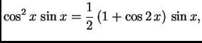 $\displaystyle \cos^2 x\,\sin x = \frac{1}{2}\,(1+\cos 2\,x)\,\sin x,$
