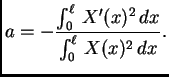 $\displaystyle a = - \frac{\int_0^{\ell}\,
X'(x)^2\,dx}{\int_0^{\ell}\,X(x)^2\,dx}.$