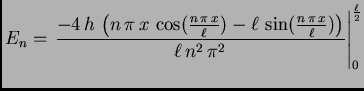 $\displaystyle E_n = \left.{\frac{-4\,h\, \left( n\,\pi \,x\, \cos ({\frac{n\,\p...
...} {\ell}}) \right)
}{\ell\,{n^2}\, {{\pi }^2}}}\right\vert _0^{\frac{\ell}{2}}
$