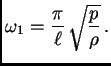 $\displaystyle \omega{}_1 = \frac{\pi}{\ell}\,\sqrt{\frac{p}{\rho}}\,.$