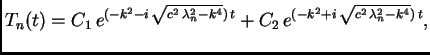 $\displaystyle T_n(t) = C_1\,e^{(-k^2 - i\,\sqrt{c^2\,\lambda_n^2 - k^4})\,t}
+ C_2\,e^{(-k^2 + i\,\sqrt{c^2\,\lambda_n^2 - k^4})\,t},$