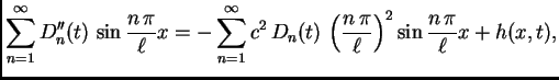 $\displaystyle \sum_{n=1}^{\infty} D_n''(t)\,\sin\frac{n\,\pi}{\ell}x =
-\sum_{...
...D_n(t)\, \left(\frac{n\,\pi}{\ell}\right)^2
\sin\frac{n\,\pi}{\ell}x + h(x,t),$