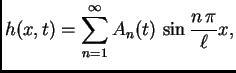 $\displaystyle h(x,t) = \sum_{n=1}^{\infty}
A_n(t)\,\sin\frac{n\,\pi}{\ell}x,$