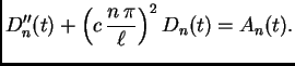 $\displaystyle D''_n(t) + \left(c\,\frac{n\,\pi}{\ell}\right)^2D_n(t) = A_n(t).$