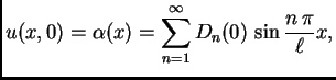 $\displaystyle u(x,0) = \alpha(x) = \sum_{n=1}^{\infty}
D_n(0)\,\sin\frac{n\,\pi}{\ell}x,$