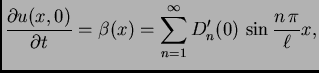 $\displaystyle \frac{{\partial u(x,0)}}{{\partial t}} = \beta(x) =
\sum_{n=1}^{\infty} D'_n(0)\,\sin\frac{n\,\pi}{\ell}x,$