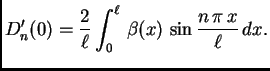 $\displaystyle D'_n(0) = \frac{2}{\ell}\int_0^{\ell}\,
\beta(x)\,\sin\frac{n\,\pi\,x}{\ell}\,dx.$