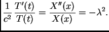 $\displaystyle \frac{1}{c^2}\,\frac{T'(t)}{T(t)} = \frac{X''(x)}{X(x)} =
-\lambda^2.$