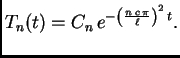 $\displaystyle T_n(t) =
C_n\,e^{-\left(\frac{n\,c\,\pi}{\ell}\right)^2\,t}.$