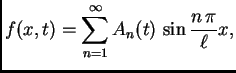 $\displaystyle f(x,t) =
\sum_{n=1}^{\infty} A_n(t)\,\sin\frac{n\,\pi}{\ell}x,$