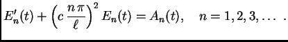 $\displaystyle E'_n(t) + \left(c\,\frac{n\,\pi}{\ell}\right)^2E_n(t) = A_n(t),\quad
n=1,2,3,\ldots\ .$