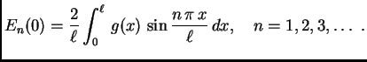 $\displaystyle E_n(0) = \frac{2}{\ell}\int_0^{\ell}\,
g(x)\,\sin\frac{n\,\pi\,x}{\ell}\,dx,\quad n=1,2,3,\ldots\ .$