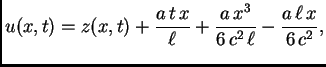 $\displaystyle u(x,t) = z(x,t) + \frac{a\,t\,x}{\ell} + \frac{a\,x^3}{6\,c^2\,\ell}
- \frac{a\,\ell\,x}{6\,c^2},$