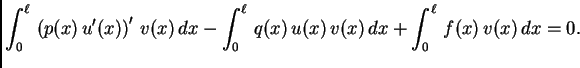 $\displaystyle \int_0^{\ell}\,\left(p(x)\,u'(x)\right)'\,v(x)\, dx -
\int_0^{\ell}\,q(x)\,u(x)\,v(x)\,dx + \int_0^{\ell}\,f(x)\,v(x)\, dx =
0.$