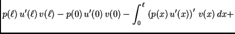 $\displaystyle p({\ell})\,u'({\ell})\,v({\ell}) -
p(0)\,u'(0)\,v(0) - \int_0^{\ell}\,\left(p(x)\,u'(x)\right)'\,v(x)\,
dx +$