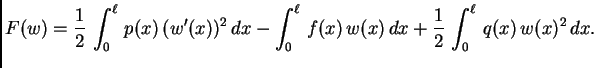 $\displaystyle F(w) = \frac{1}{2}\,\int_0^{\ell}\,p(x)\,(w'(x))^2\,dx - \int_0^{\ell}\,f(x)\,w(x)\,dx + \frac{1}{2}\,\int_0^{\ell}\,q(x)\,w(x)^2\,dx.$