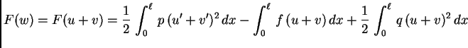 $\displaystyle F(w) = F(u+v) = \frac{1}{2}\,\int_0^{\ell}\,p\,(u'+v')^2\,dx - \int_0^{\ell}\, f\,(u+v)\,dx + \frac{1}{2}\,\int_0^{\ell}\,q\,(u+v)^2\,dx$