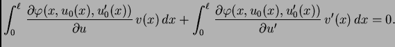 $\displaystyle \int_0^{\ell}\, \frac{\partial \varphi(x,u_0(x),u'_0(x))}{\partia...
...{\ell}\, \frac{\partial \varphi(x,u_0(x),u'_0(x))}{\partial u'}\,v'(x)\,dx = 0.$
