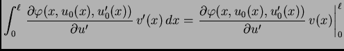 $\displaystyle \int_0^{\ell}\,\frac{\partial
\varphi(x,u_0(x),u'_0(x))}{\partial...
...rac{\partial \varphi(x,u_0(x),u'_0(x))}{\partial
u'}\,v(x)\right\vert _0^{\ell}$