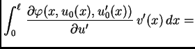 $\displaystyle \int_0^{\ell}\,
\frac{\partial \varphi(x,u_0(x),u'_0(x))}{\partial u'}\,v'(x)\,dx =
$