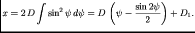 $\displaystyle x = 2\,D\int \sin^2\psi{}\,d\psi{} =
D\,\left(\psi{}-\frac{\sin 2\psi{}}{2}\right) + D_1.$