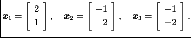 % latex2html id marker 30526
$\displaystyle \boldsymbol{x}_1=\left[
\begin{arra...
...uad \boldsymbol{x}_3=\left[
\begin{array}{r}
-1 \\  -2
\end{array}
\right].$