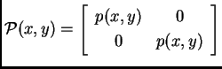 % latex2html id marker 36233
$\displaystyle {\cal P}(x,y) = \left[
\begin{array}{cc}
p(x,y) & 0 \\
0 & p(x,y)
\end{array}\right]$