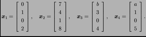 % latex2html id marker 30547
$\displaystyle \boldsymbol{x}_1 = \left[\begin{arra...
...ldsymbol{x}_4 = \left[\begin{array}{c} a \\
1 \\  0 \\  5 \end{array}\right].$