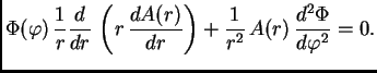 $\displaystyle \Phi(\varphi)\,\frac{1}{r}\frac{d}{d
r}\,\left(r\,\frac{d A(r)}{d r}\right) +
\frac{1}{r^2}\,A(r)\,\frac{d^2 \Phi}{d\varphi^2} = 0.$