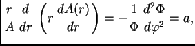 $\displaystyle \frac{r}{A}\,\frac{d}{d
r}\,\left(r\,\frac{d A(r)}{d r}\right) = -\frac{1}{\Phi}\,\frac{d^2
\Phi}{d\varphi^2} = a,$