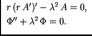 % latex2html id marker 36711
$\displaystyle \begin{array}{l}
r\,(r\,A')' - \lambda^2\,A = 0,\\
\Phi'' + \lambda^2\,\Phi = 0.
\end{array}$