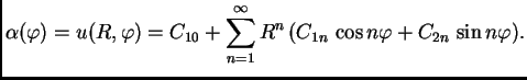 $\displaystyle \alpha(\varphi) = u(R,\varphi) = C_{10} + \sum_{n=1}^{\infty}
R^n\,(C_{1n}\,\cos n\varphi + C_{2n}\,\sin n\varphi).$