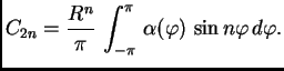 $\displaystyle C_{2n} = \frac{R^n}{\pi}\,\int_{-\pi}^{\pi}\,\alpha(\varphi)\,\sin
n\varphi\,d\varphi.$